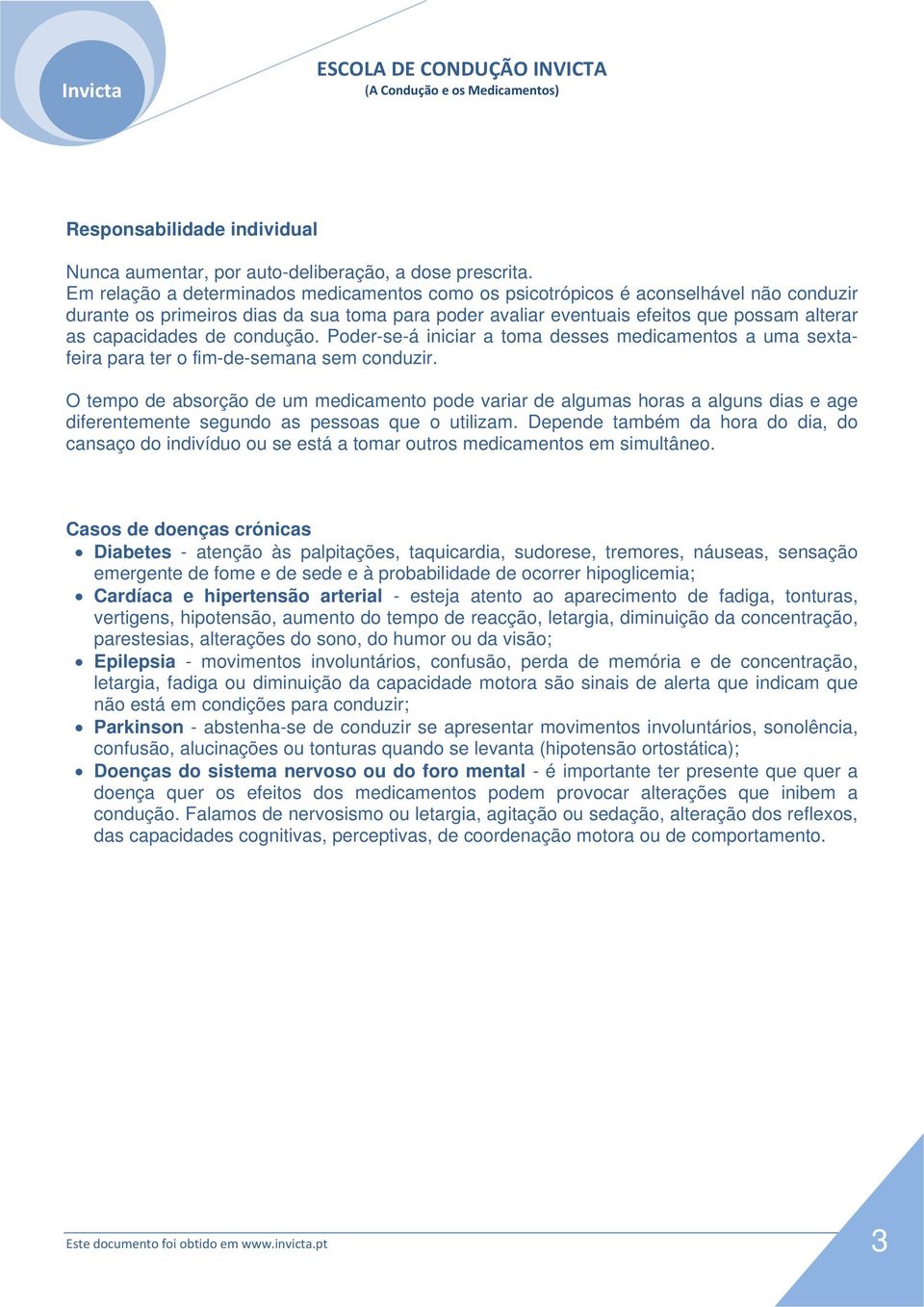 de condução. Poder-se-á iniciar a toma desses medicamentos a uma sextafeira para ter o fim-de-semana sem conduzir.