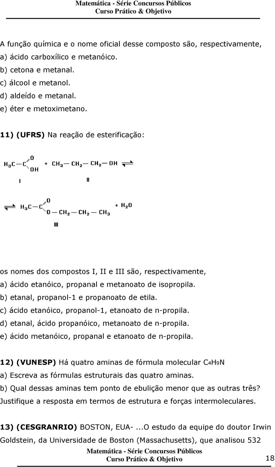 c) ácido etanóico, propanol-1, etanoato de n-propila. d) etanal, ácido propanóico, metanoato de n-propila. e) ácido metanóico, propanal e etanoato de n-propila.