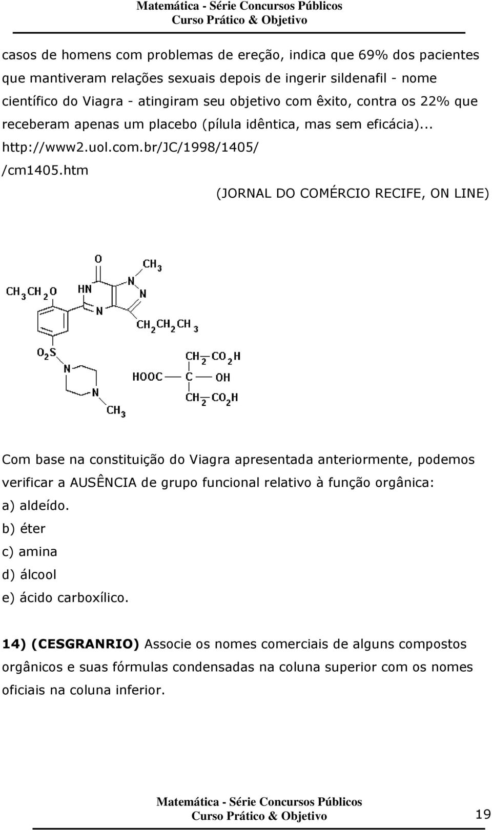 htm (JRNAL D CMÉRCI RECIFE, N LINE) Com base na constituição do Viagra apresentada anteriormente, podemos verificar a AUSÊNCIA de grupo funcional relativo à função orgânica: a)