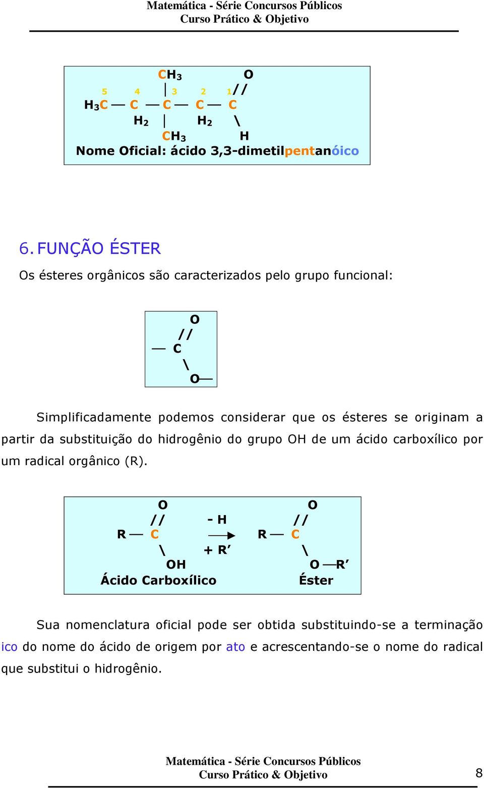 originam a partir da substituição do hidrogênio do grupo H de um ácido carboxílico por um radical orgânico (R).