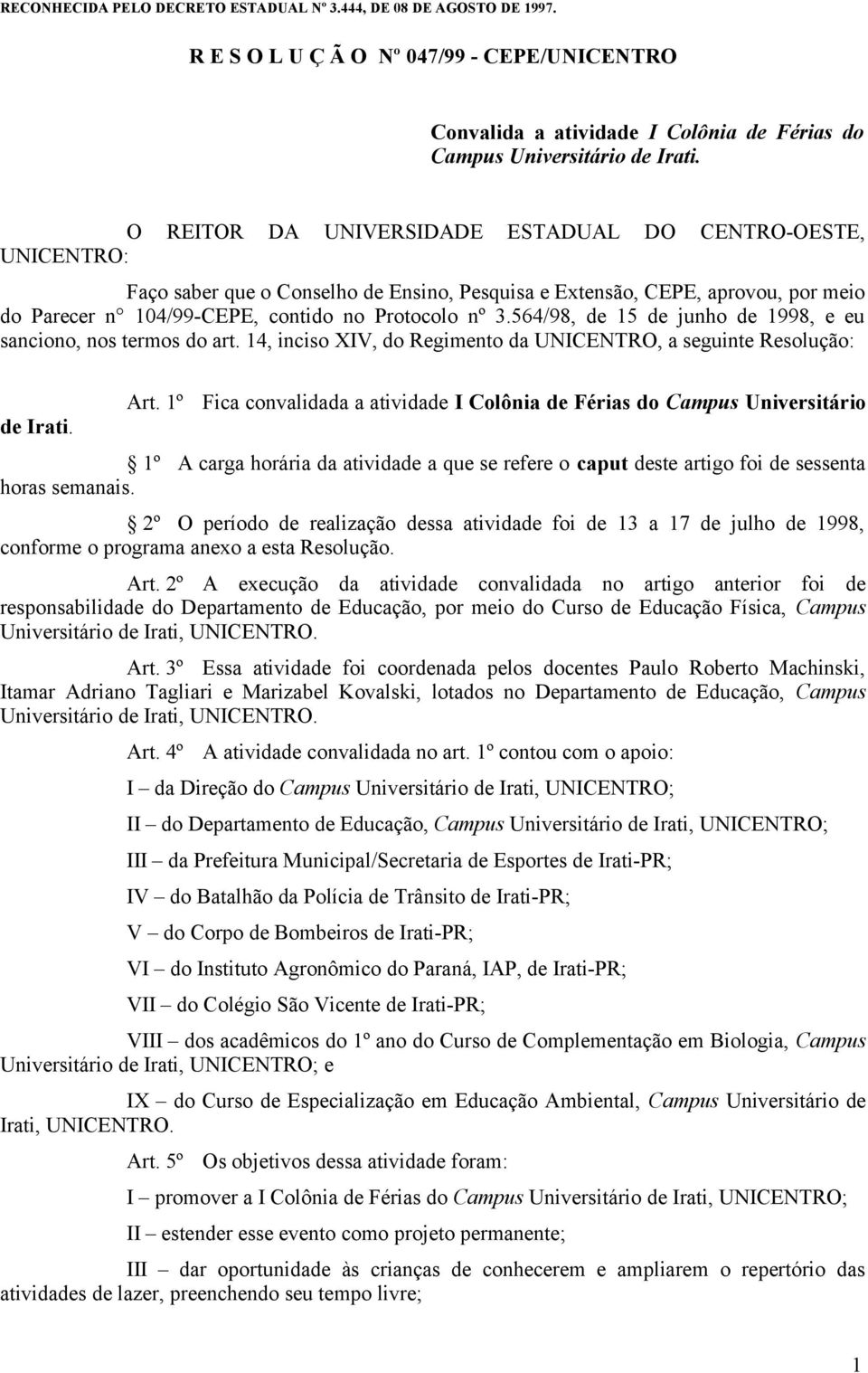 564/98, de 15 de junho de 1998, e eu sanciono, nos termos do art. 14, inciso XIV, do Regimento da UNICENTRO, a seguinte Resolução: de Irati. Art.