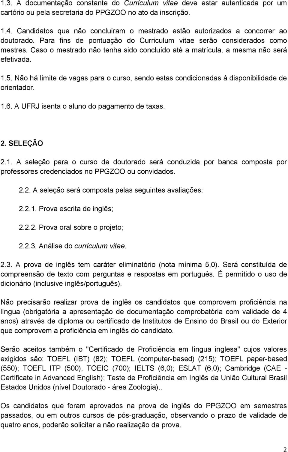 Caso o mestrado não tenha sido concluído até a matrícula, a mesma não será efetivada. 1.5. Não há limite de vagas para o curso, sendo estas condicionadas à disponibilidade de orientador. 1.6.