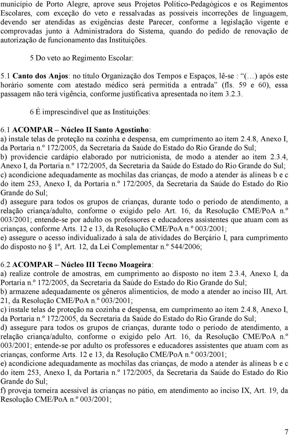 5 Do veto ao Regimento Escolar: 5.1 Canto dos Anjos: no título Organização dos Tempos e Espaços, lê-se : ( ) após este horário somente com atestado médico será permitida a entrada (fls.