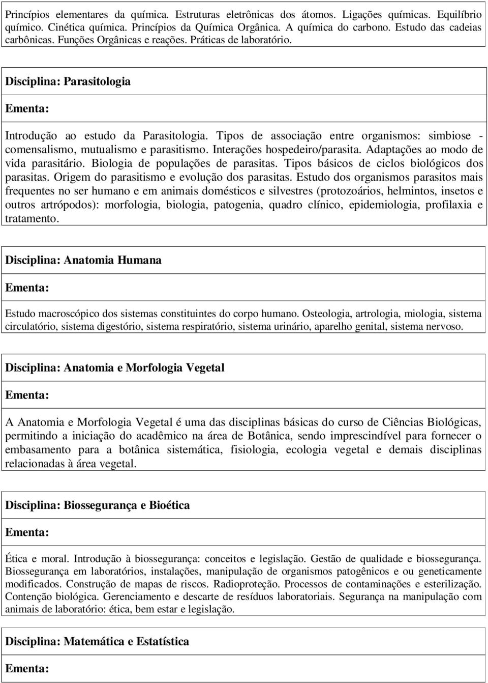 Tipos de associação entre organismos: simbiose - comensalismo, mutualismo e parasitismo. Interações hospedeiro/parasita. Adaptações ao modo de vida parasitário. Biologia de populações de parasitas.