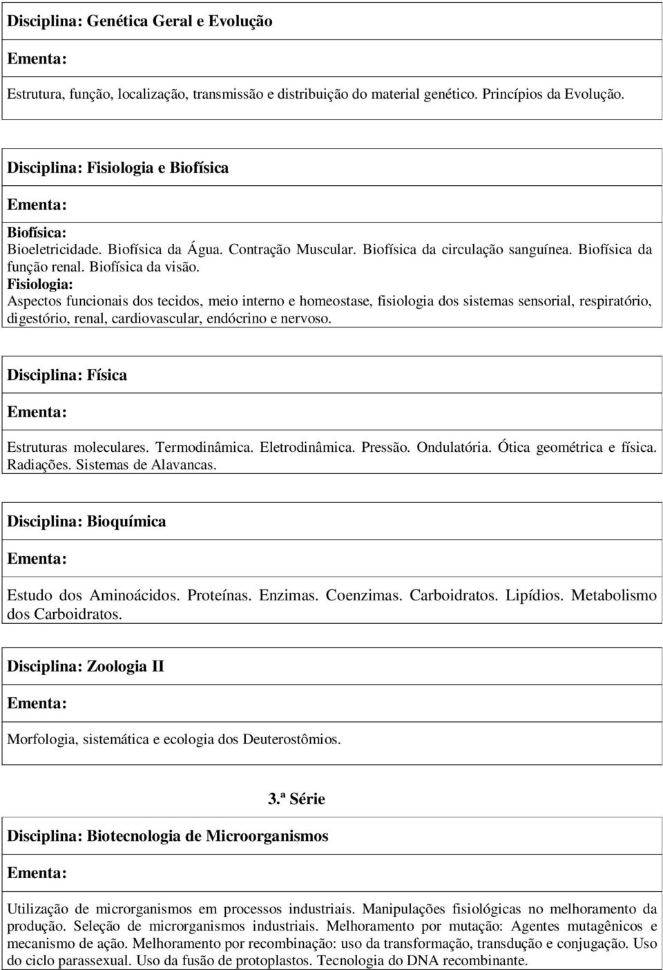 Fisiologia: Aspectos funcionais dos tecidos, meio interno e homeostase, fisiologia dos sistemas sensorial, respiratório, digestório, renal, cardiovascular, endócrino e nervoso.