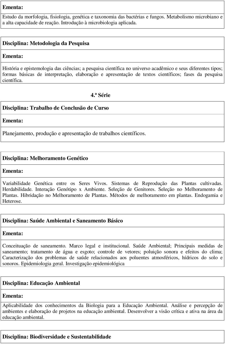 apresentação de textos científicos; fases da pesquisa científica. 4.ª Série Disciplina: Trabalho de Conclusão de Curso Planejamento, produção e apresentação de trabalhos científicos.