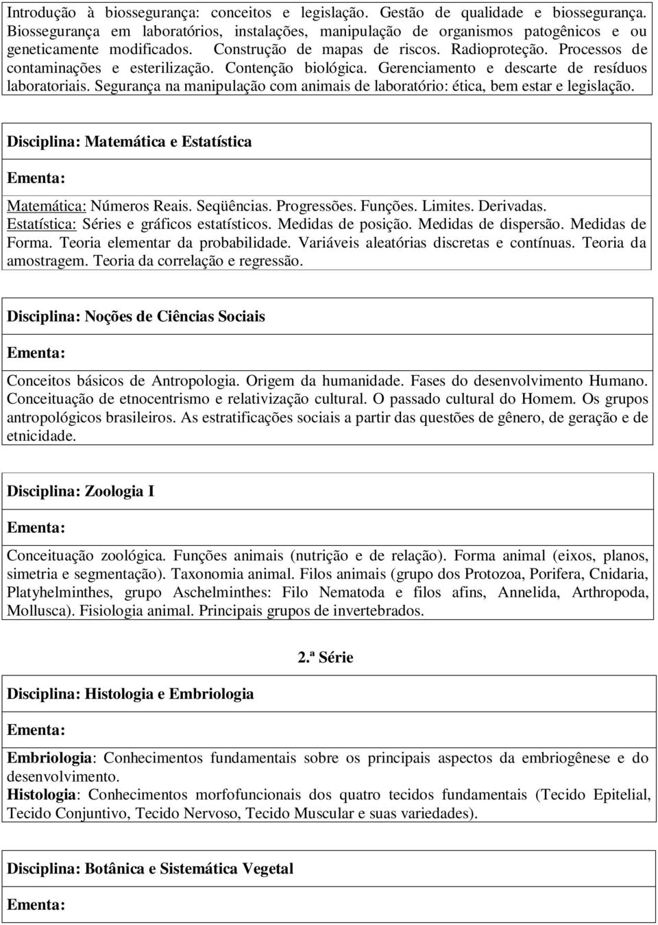 Processos de contaminações e esterilização. Contenção biológica. Gerenciamento e descarte de resíduos laboratoriais. Segurança na manipulação com animais de laboratório: ética, bem estar e legislação.