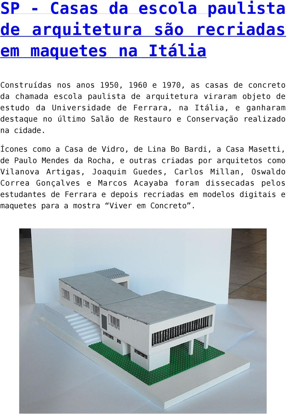 Ícones como a Casa de Vidro, de Lina Bo Bardi, a Casa Masetti, de Paulo Mendes da Rocha, e outras criadas por arquitetos como Vilanova Artigas, Joaquim Guedes, Carlos