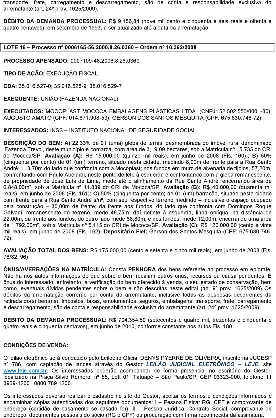 0360 Ordem nº 10.362/2008 PROCESSO APENSADO: 0007109-48.2006.8.26.0360 TIPO DE AÇÃO: EXECUÇÃO FISCAL CDA: 35.016.