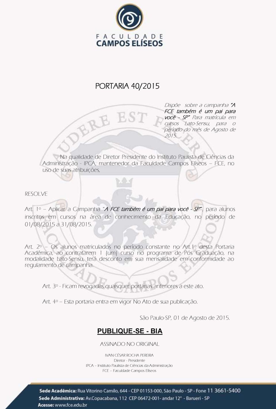 1º Aplicar a Campanha A FCE também é um pai para você - SP, para alunos inscritos em cursos na área de conhecimento da Educação, no período de 01/08/2015 a 31/08/2015. Art.