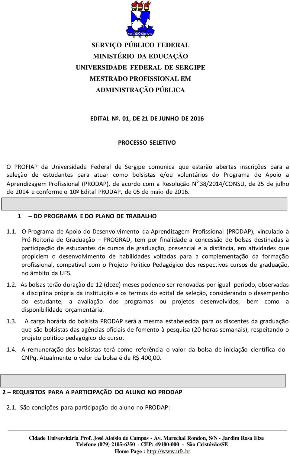 voluntários do Programa de Apoio a Aprendizagem Profissional (PRODAP), de acordo com a Resolução N o 38/2014/CONSU, de 25 de julho de 2014 e conforme o 10º Edital PRODAP, de 05 de maio de 2016.