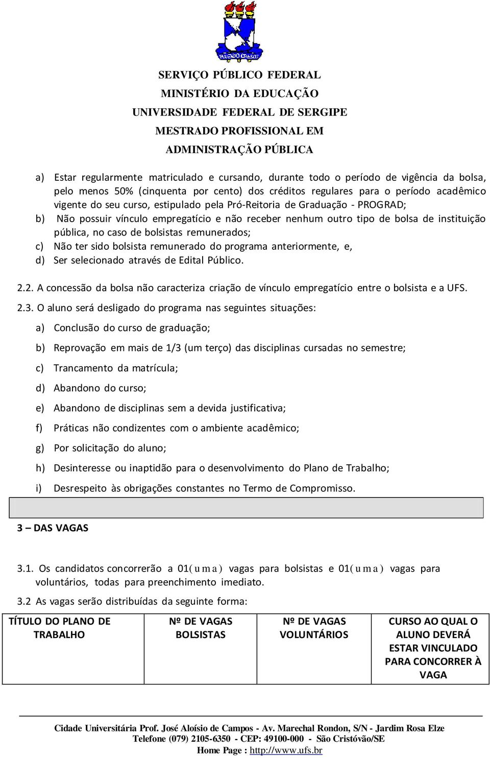 bolsistas remunerados; c) Não ter sido bolsista remunerado do programa anteriormente, e, d) Ser selecionado através de Edital Público. 2.