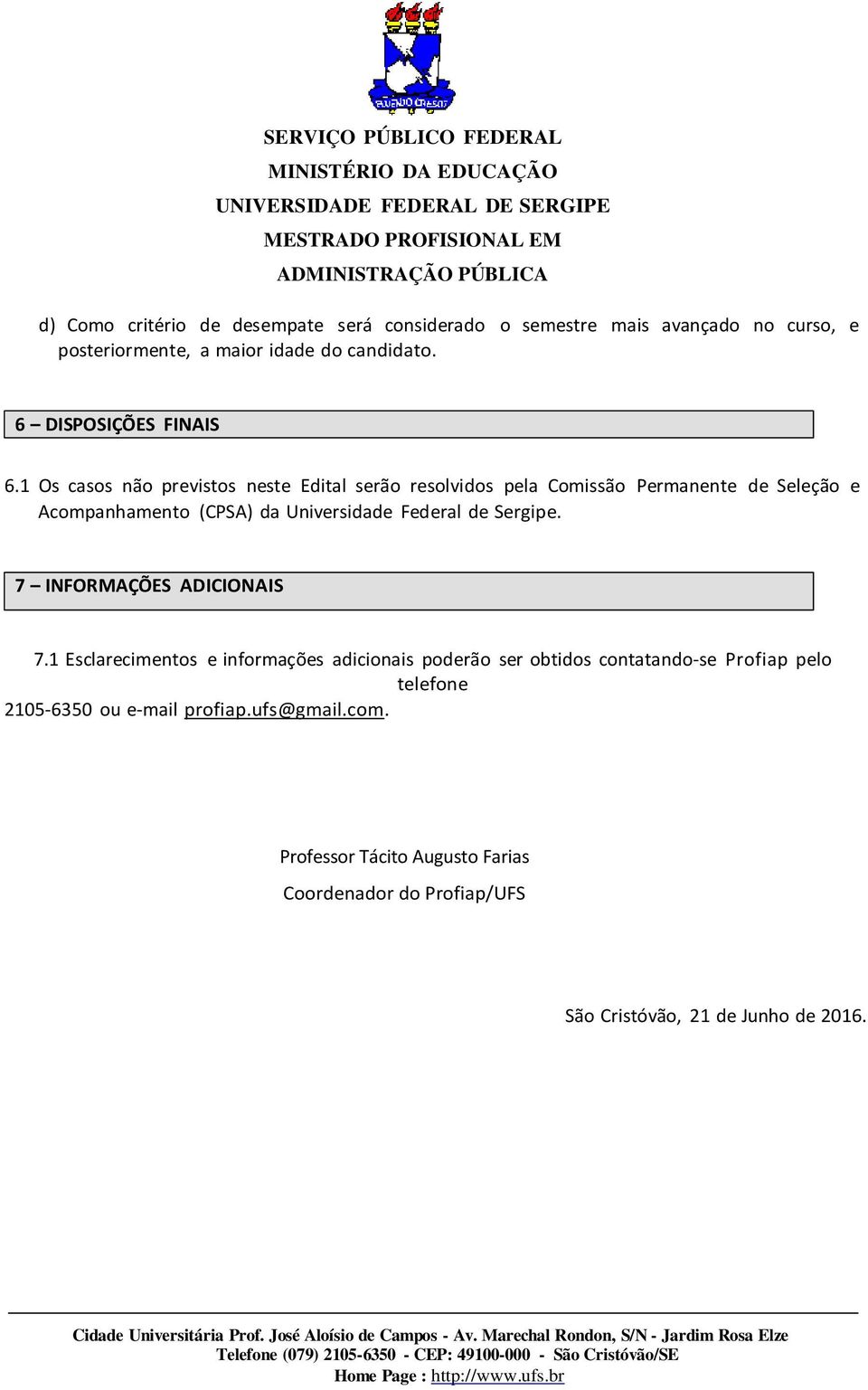 1 Os casos não previstos neste Edital serão resolvidos pela Comissão Permanente de Seleção e Acompanhamento (CPSA) da Universidade Federal de