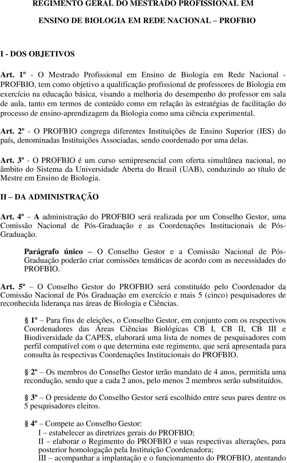 desempenho do professor em sala de aula, tanto em termos de conteúdo como em relação às estratégias de facilitação do processo de ensino-aprendizagem da Biologia como uma ciência experimental. Art.