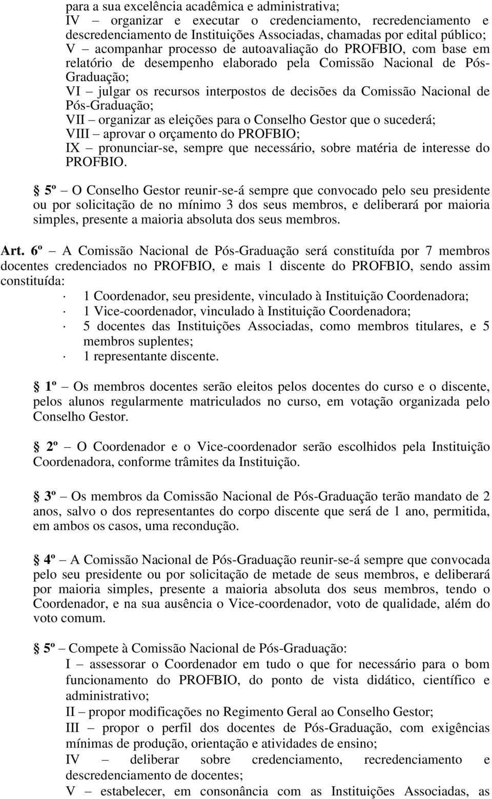 Pós-Graduação; VII organizar as eleições para o Conselho Gestor que o sucederá; VIII aprovar o orçamento do ; IX pronunciar-se, sempre que necessário, sobre matéria de interesse do.