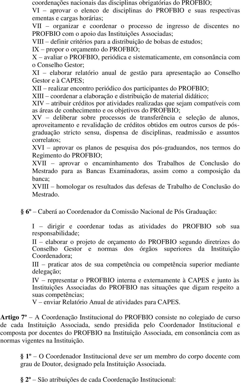 consonância com o Conselho Gestor; XI elaborar relatório anual de gestão para apresentação ao Conselho Gestor e à CAPES; XII realizar encontro periódico dos participantes do ; XIII coordenar a