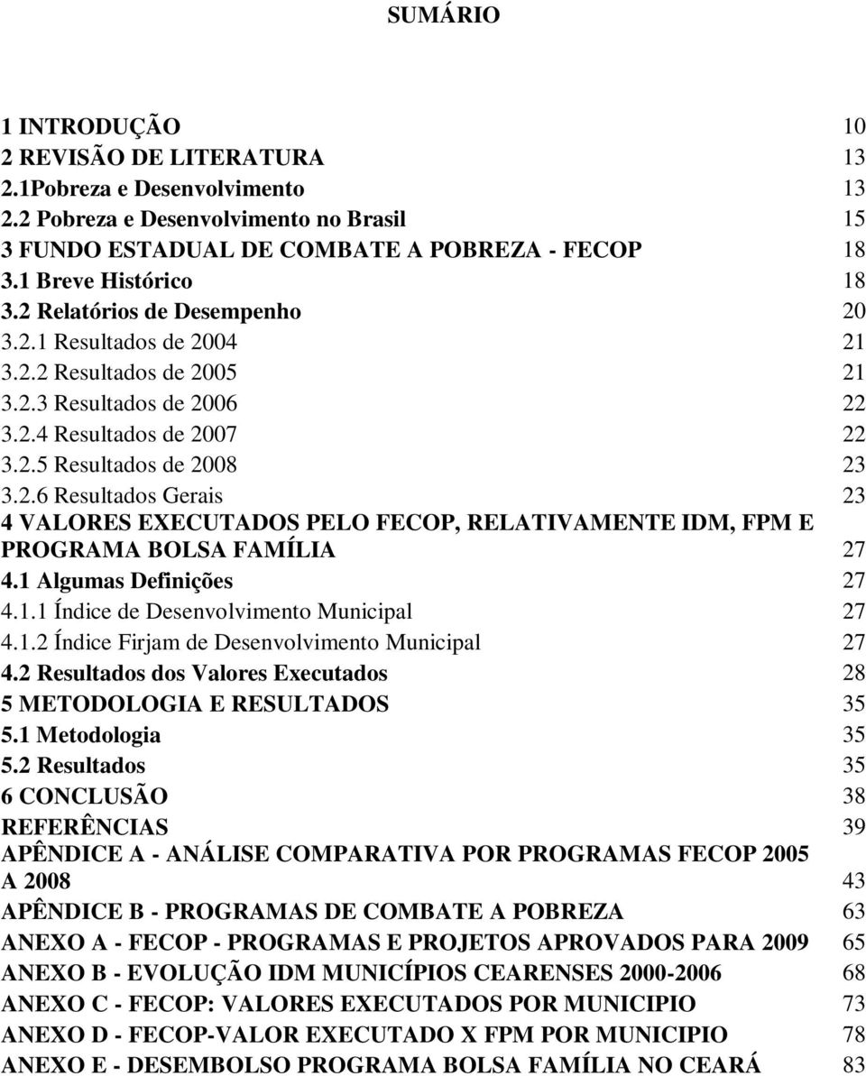 1 Algumas Definições 27 4.1.1 Índice de Desenvolvimento Municipal 27 4.1.2 Índice Firjam de Desenvolvimento Municipal 27 4.2 Resultados dos Valores Executados 28 5 METODOLOGIA E RESULTADOS 35 5.