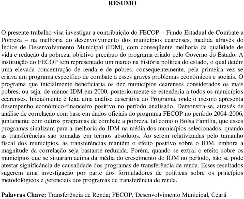 A instituição do FECOP tem representado um marco na história política do estado, o qual detém uma elevada concentração de renda e de pobres, conseqüentemente, pela primeira vez se criava um programa