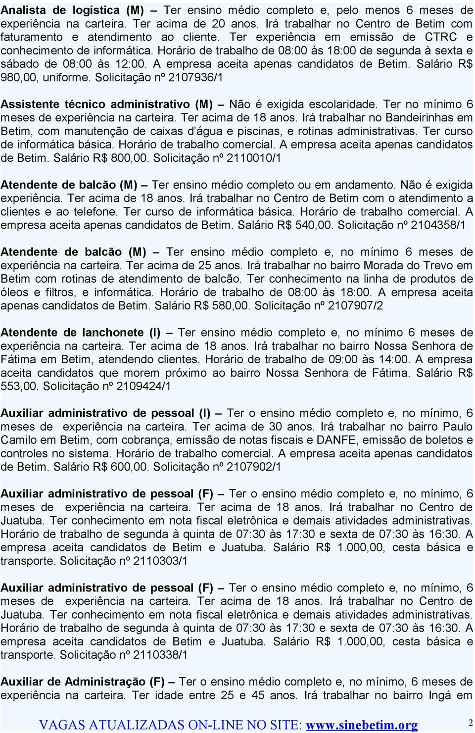 Salário R$ 980,00, uniforme. Solicitação nº 2107936/1 Assistente técnico administrativo (M) Não é exigida escolaridade. Ter no mínimo 6 meses de experiência na carteira. Ter acima de 18 anos.