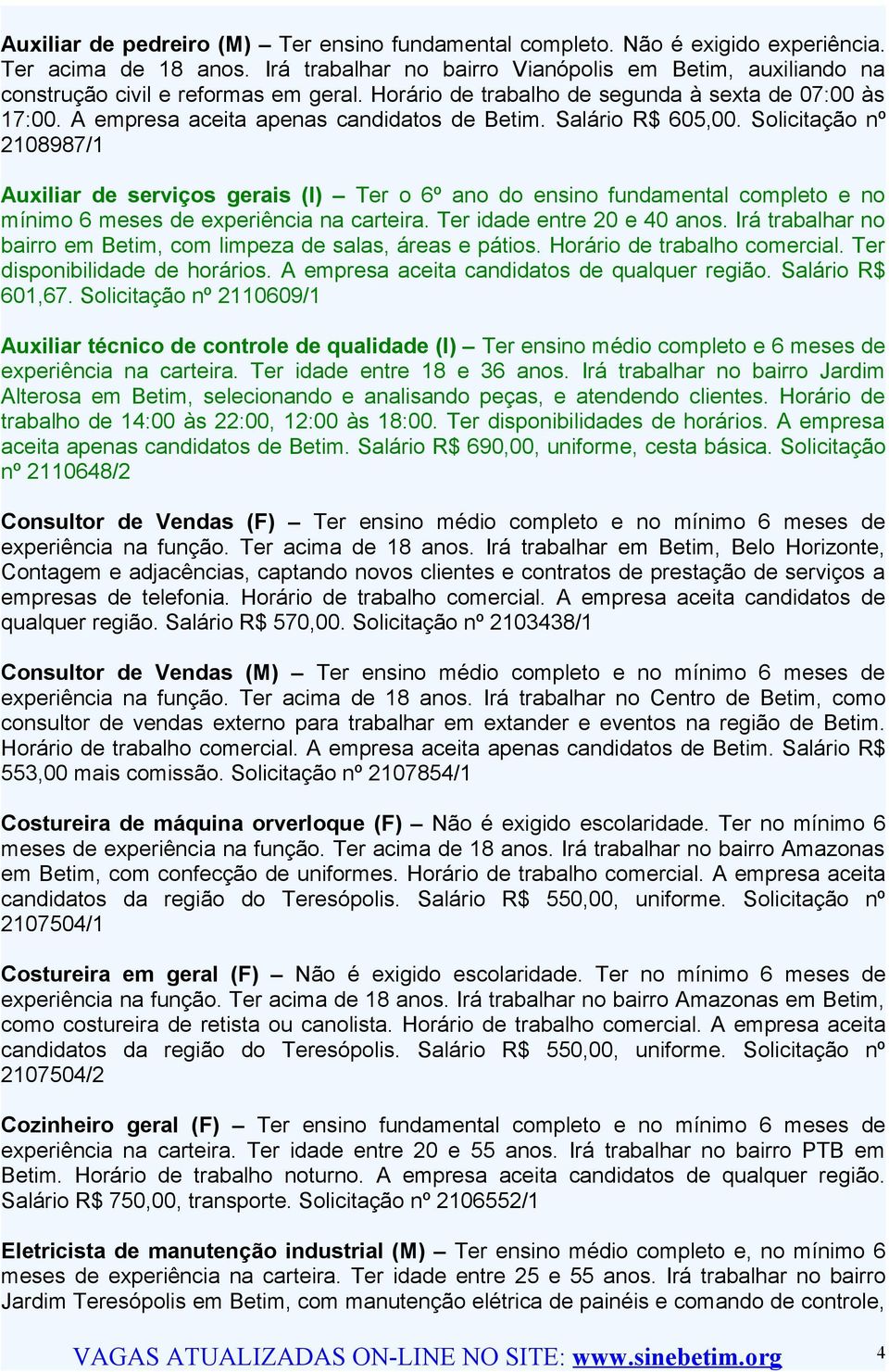 Salário R$ 605,00. Solicitação nº 2108987/1 Auxiliar de serviços gerais (I) Ter o 6º ano do ensino fundamental completo e no mínimo 6 meses de experiência na carteira. Ter idade entre 20 e 40 anos.