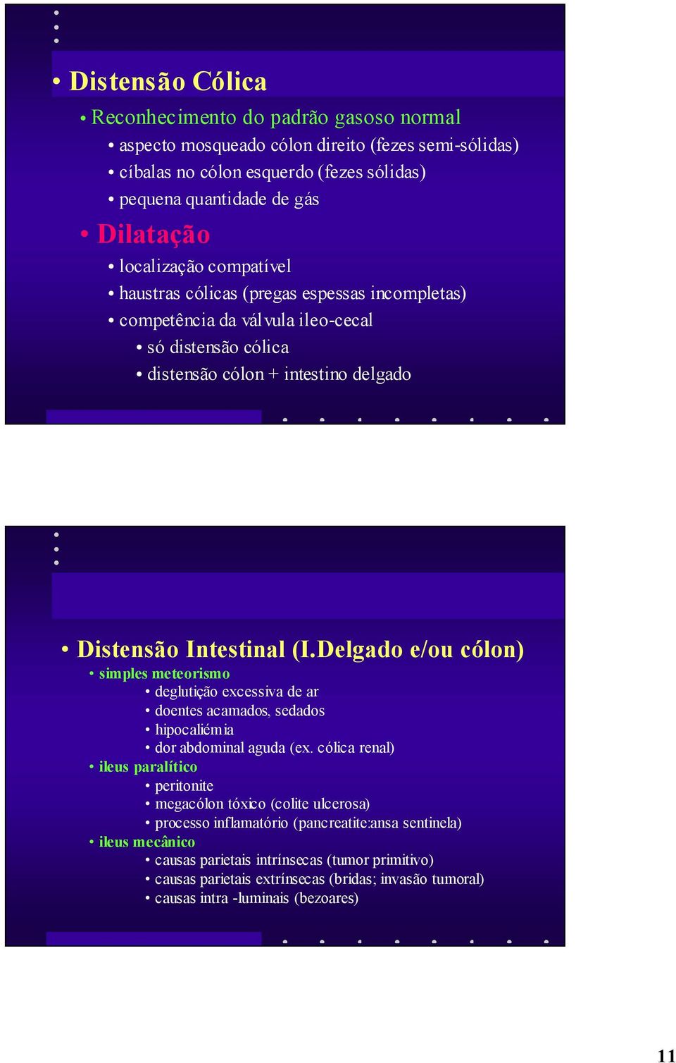 Delgado e/ou cólon) simples meteorismo deglutição excessiva de ar doentes acamados, sedados hipocaliémia dor abdominal aguda (ex.