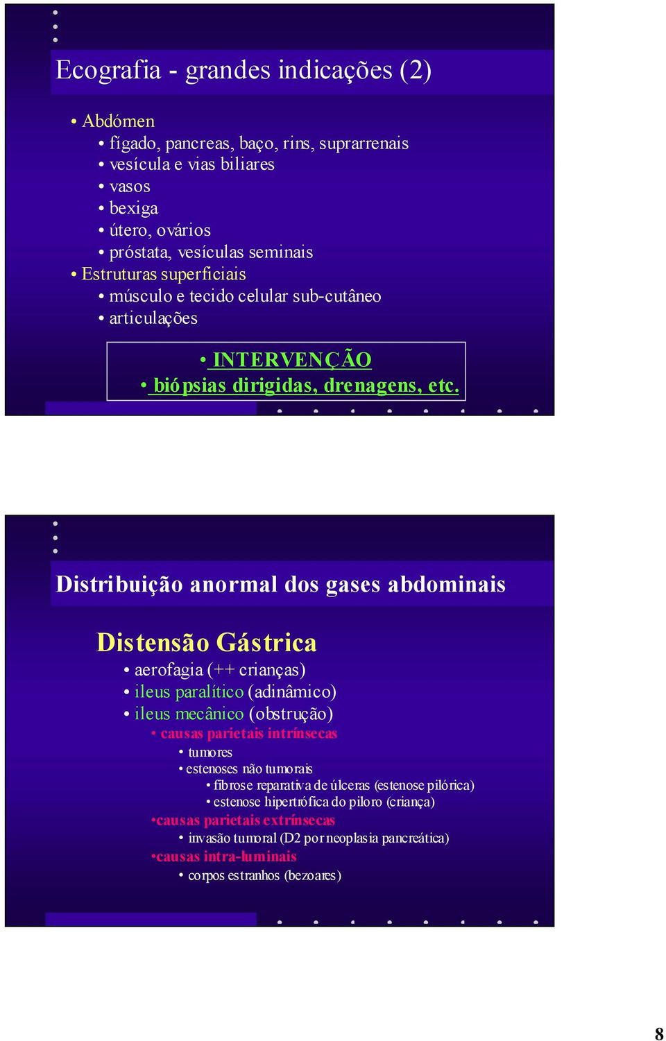 Distribuição anormal dos gases abdominais Distensão Gástrica aerofagia (++ crianças) ileus paralítico (adinâmico) ileus mecânico (obstrução) causas parietais intrínsecas