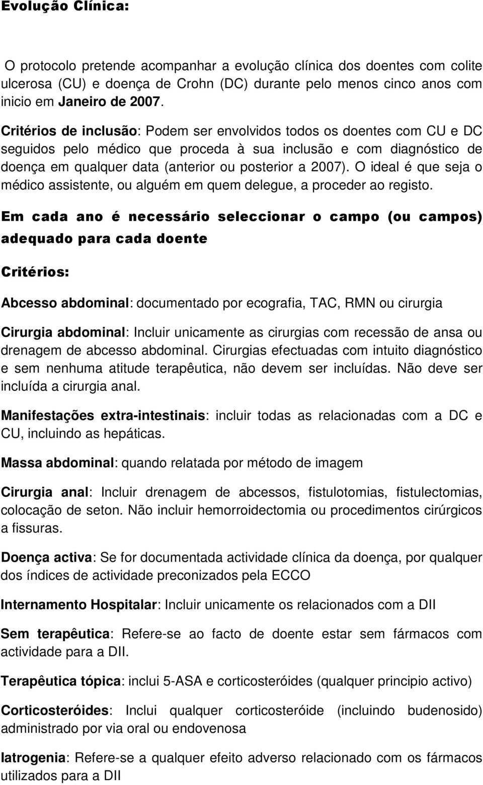 O ideal é que seja o médico assistente, ou alguém em quem delegue, a proceder ao registo.