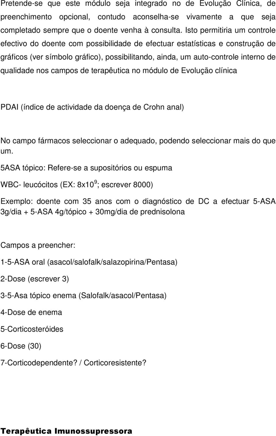 nos campos de terapêutica no módulo de Evolução clínica PDAI (índice de actividade da doença de Crohn anal) No campo fármacos seleccionar o adequado, podendo seleccionar mais do que um.