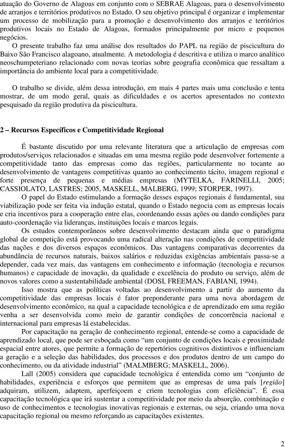 principalmente por micro e pequenos negócios. O presente trabalho faz uma análise dos resultados do PAPL na região de piscicultura do Baixo São Francisco alagoano, atualmente.