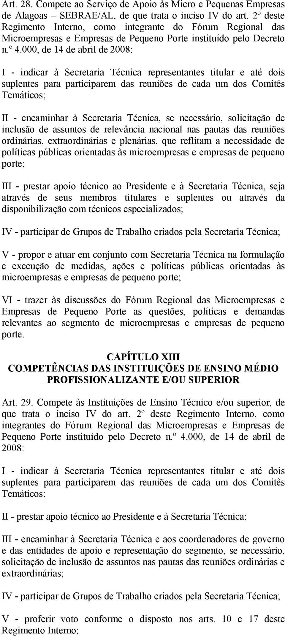 000, de 14 de abril de 2008: I - indicar à Secretaria Técnica representantes titular e até dois suplentes para participarem das reuniões de cada um dos Comitês Temáticos; II - encaminhar à Secretaria