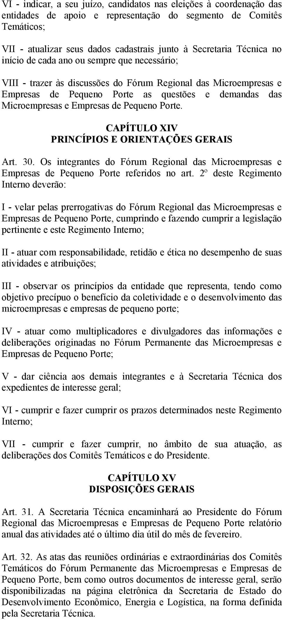 de Pequeno Porte. CAPÍTULO XIV PRINCÍPIOS E ORIENTAÇÕES GERAIS Art. 30. Os integrantes do Fórum Regional das Microempresas e Empresas de Pequeno Porte referidos no art.