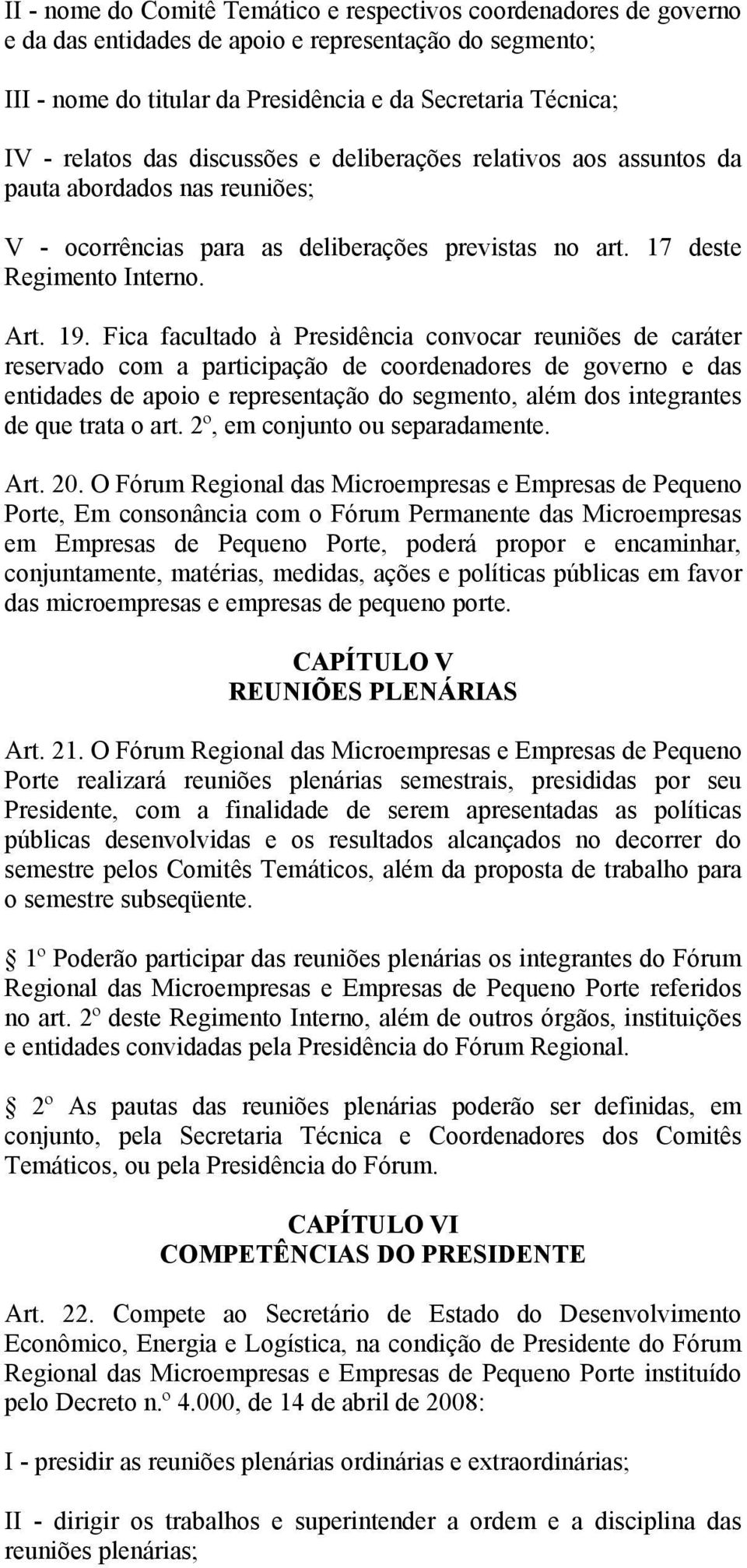 Fica facultado à Presidência convocar reuniões de caráter reservado com a participação de coordenadores de governo e das entidades de apoio e representação do segmento, além dos integrantes de que