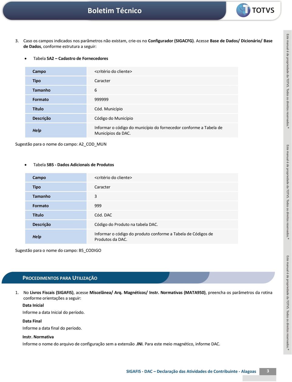 Município Código do Município Informar o código do município do fornecedor conforme a Tabela de Municípios da DAC.