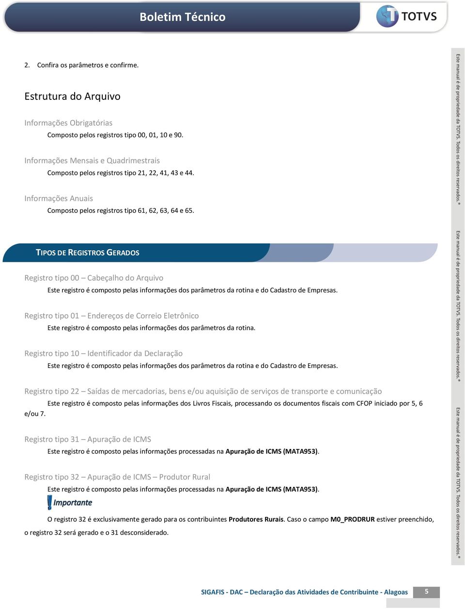 TIPOS DE REGISTROS GERADOS Registro tipo 00 Cabeçalho do Arquivo Este registro é composto pelas informações dos parâmetros da rotina e do Cadastro de Empresas.