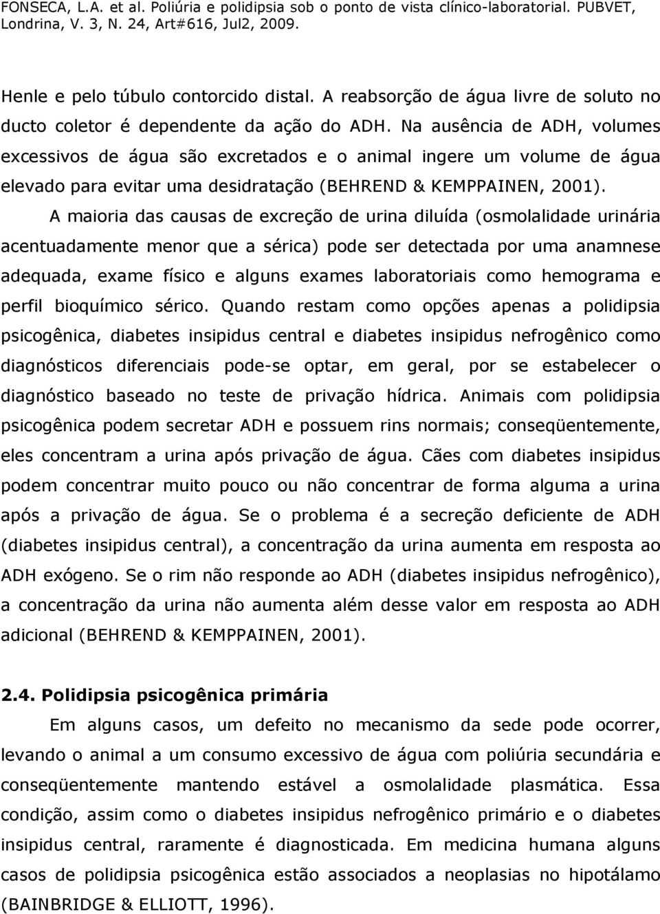 A maioria das causas de excreção de urina diluída (osmolalidade urinária acentuadamente menor que a sérica) pode ser detectada por uma anamnese adequada, exame físico e alguns exames laboratoriais