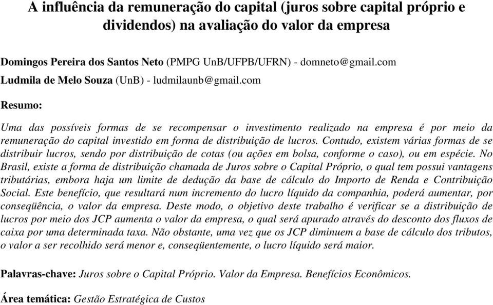 com Resumo: Uma das possíveis formas de se recompensar o investimento realizado na empresa é por meio da remuneração do capital investido em forma de distribuição de lucros.