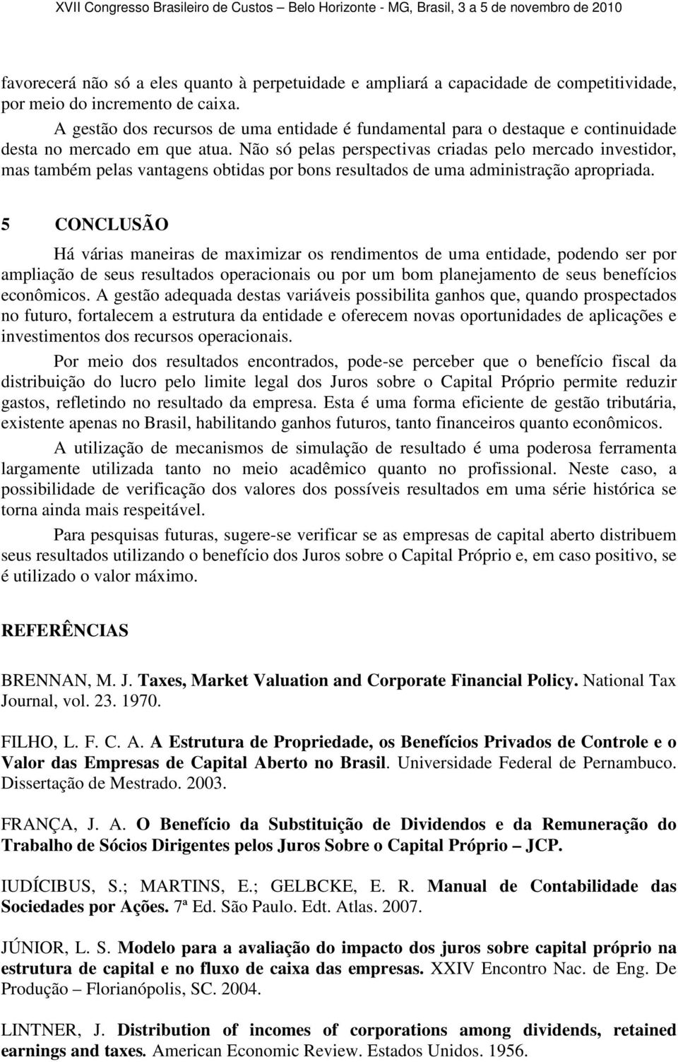 Não só pelas perspectivas criadas pelo mercado investidor, mas também pelas vantagens obtidas por bons resultados de uma administração apropriada.