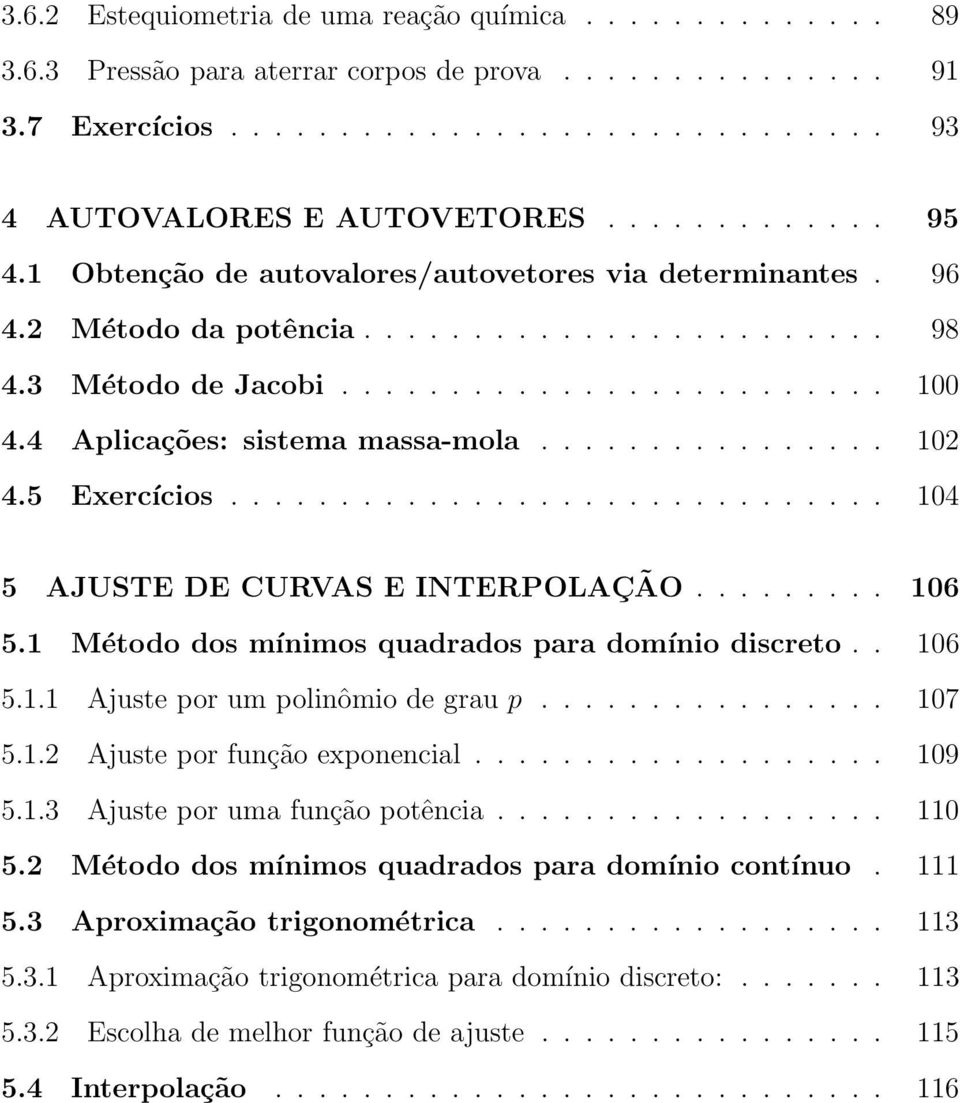 4 Aplicações: sistema massa-mola................ 102 4.5 Exercícios.............................. 104 5 AJUSTE DE CURVAS E INTERPOLAÇÃO......... 106 5.