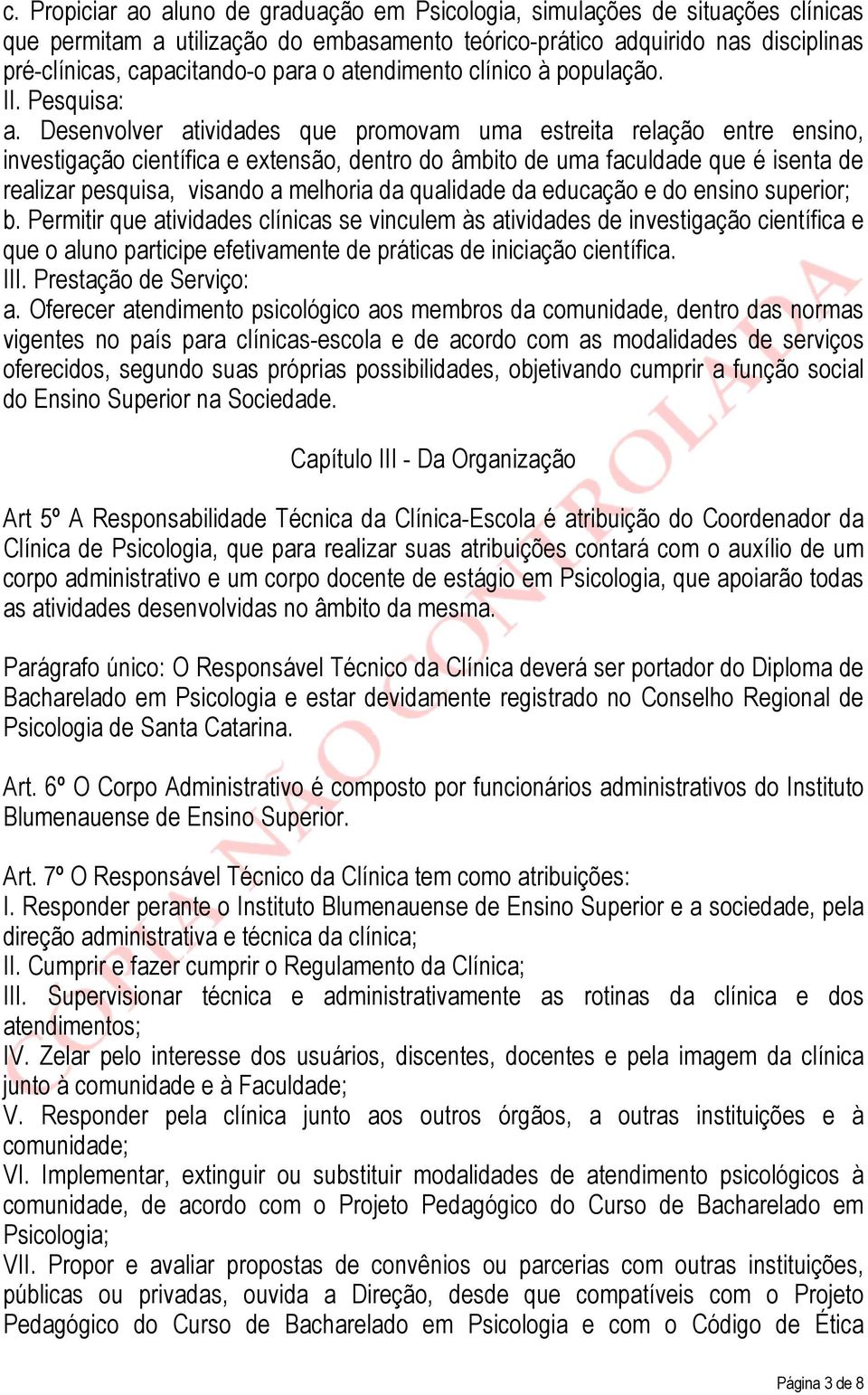 Desenvolver atividades que promovam uma estreita relação entre ensino, investigação científica e extensão, dentro do âmbito de uma faculdade que é isenta de realizar pesquisa, visando a melhoria da