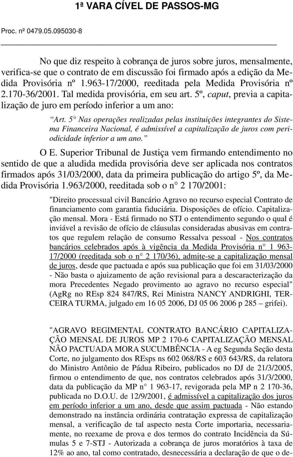 5 Nas operações realizadas pelas instituições integrantes do Sistema Financeira Nacional, é admissível a capitalização de juros com periodicidade inferior a um ano. O E.