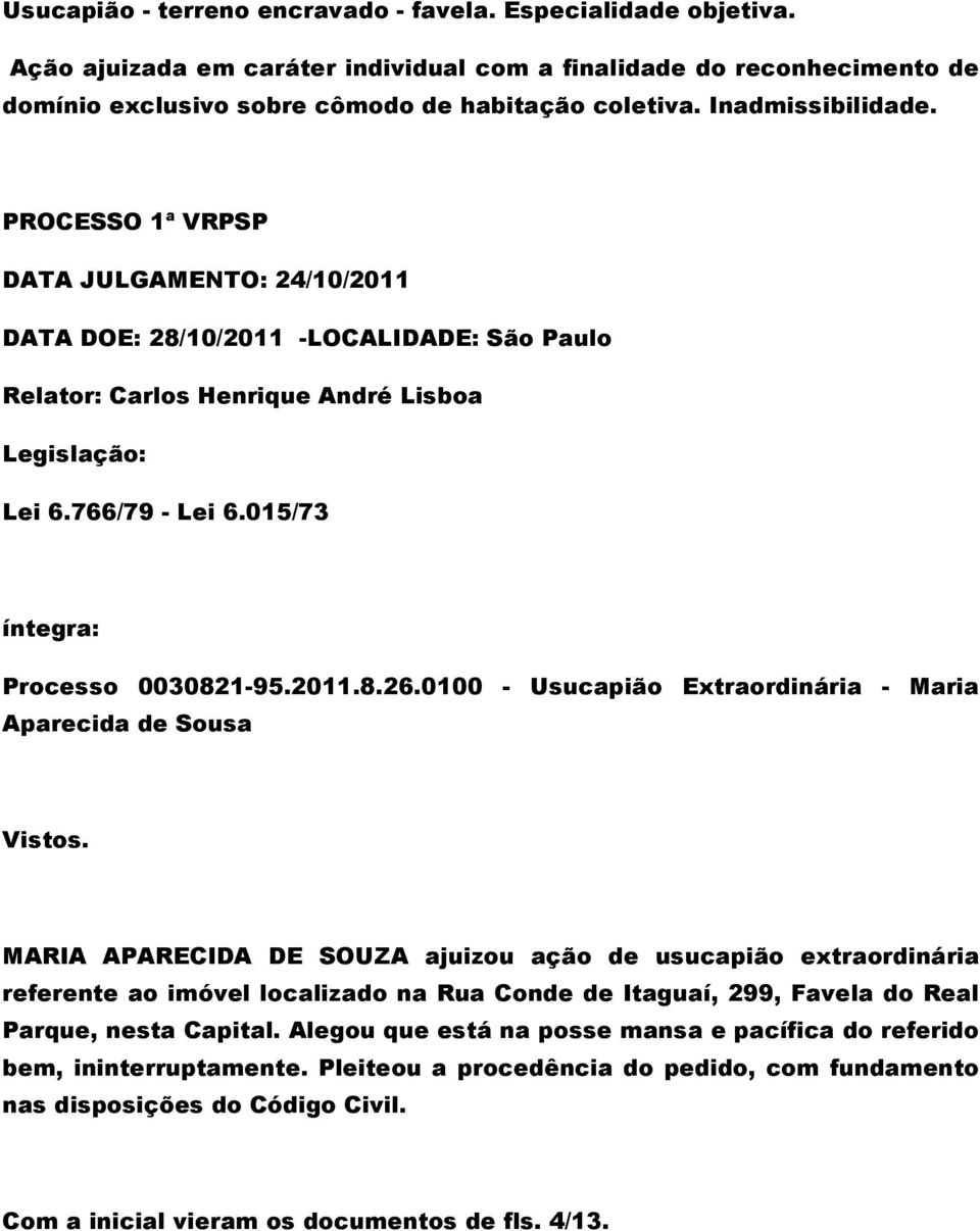 015/73 íntegra: Processo 0030821-95.2011.8.26.0100 - Usucapião Extraordinária - Maria Aparecida de Sousa Vistos.