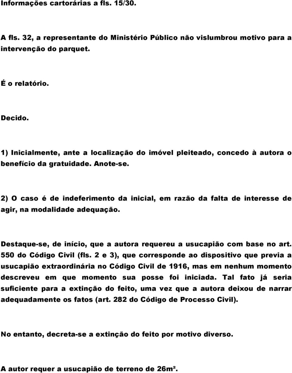 2) O caso é de indeferimento da inicial, em razão da falta de interesse de agir, na modalidade adequação. Destaque-se, de início, que a autora requereu a usucapião com base no art.