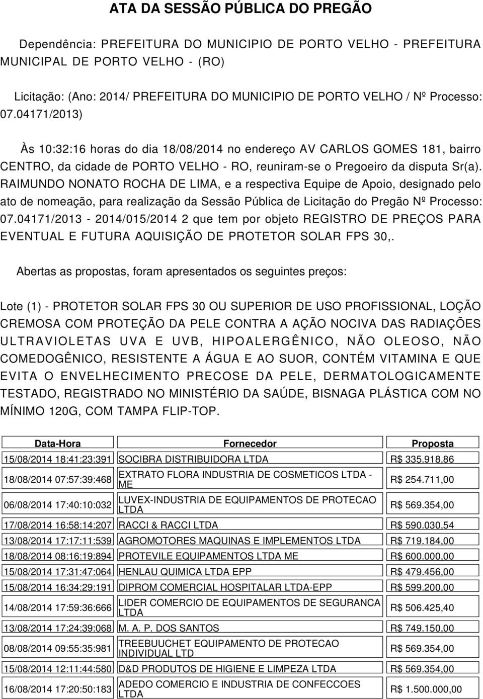 RAIMUNDO NONATO ROCHA DE LIMA, e a respectiva Equipe de Apoio, designado pelo ato de nomeação, para realização da Sessão Pública de Licitação do Pregão Nº Processo: 07.