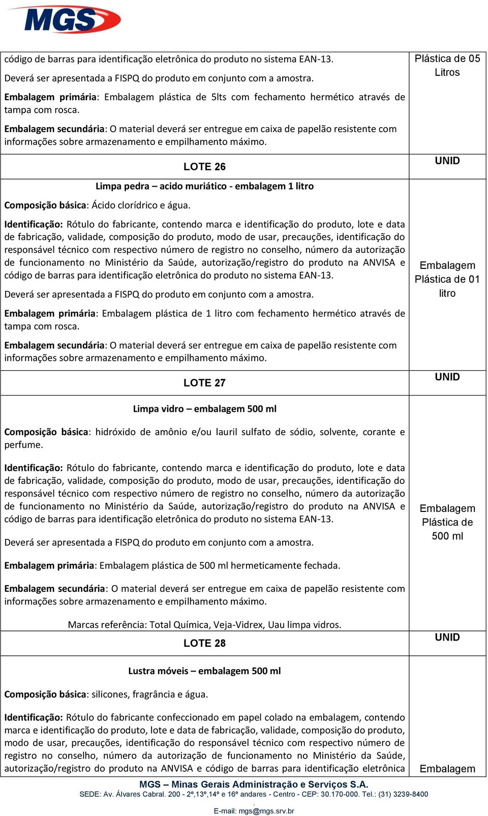 papelão resistente com LOTE 27 Plástica de 01 litro Limpa vidro embalagem 500 ml Composição básica: hidróxido de amônio e/ou lauril sulfato de sódio, solvente, corante e perfume Plástica de 500 ml