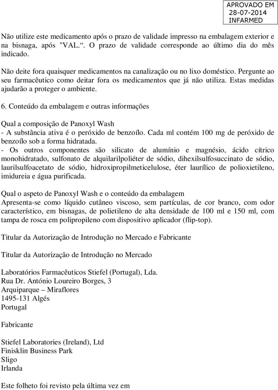 Estas medidas ajudarão a proteger o ambiente. 6. Conteúdo da embalagem e outras informações Qual a composição de Panoxyl Wash - A substância ativa é o peróxido de benzoílo.