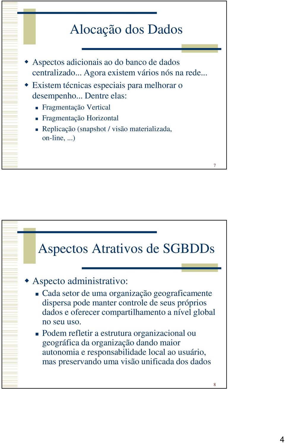 ..) 7 Aspectos Atrativos de SGBDDs Aspecto administrativo: Cada setor de uma organização geograficamente dispersa pode manter controle de seus próprios dados e oferecer