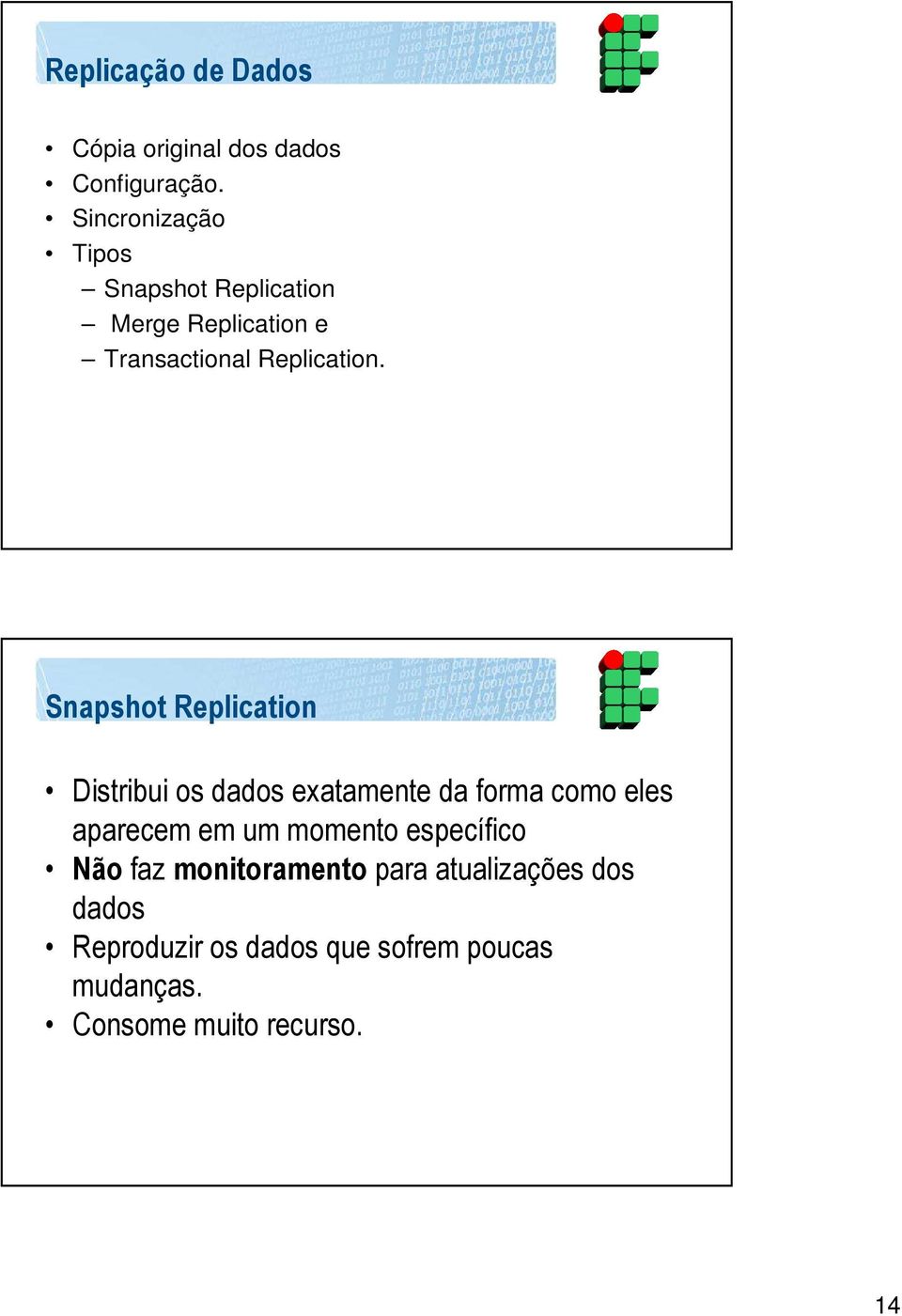 Snapshot Replication Distribui os dados exatamente da forma como eles aparecem em um momento