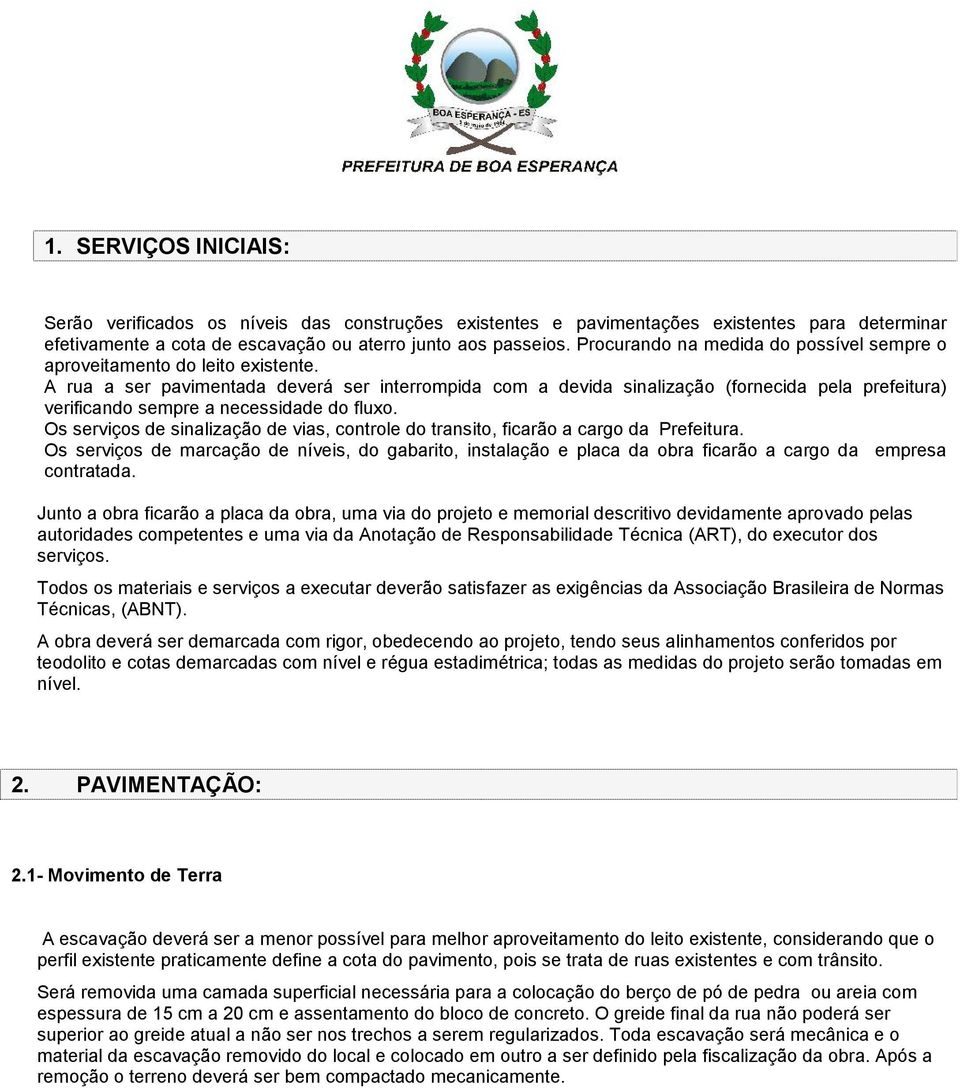 A rua a ser pavimentada deverá ser interrompida com a devida sinalização (fornecida pela prefeitura) verificando sempre a necessidade do fluxo.