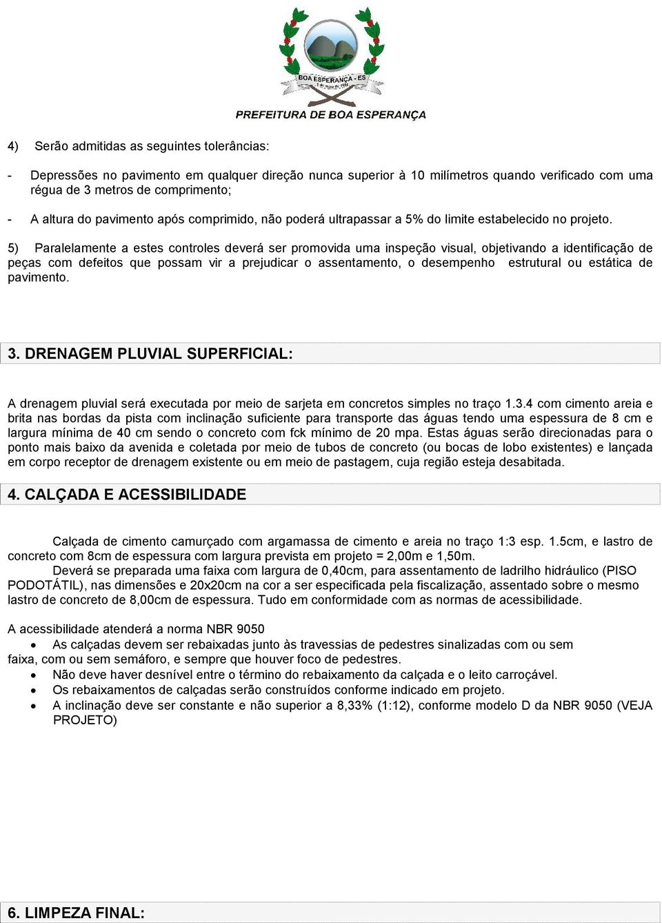 5) Paralelamente a estes controles deverá ser promovida uma inspeção visual, objetivando a identificação de peças com defeitos que possam vir a prejudicar o assentamento, o desempenho estrutural ou