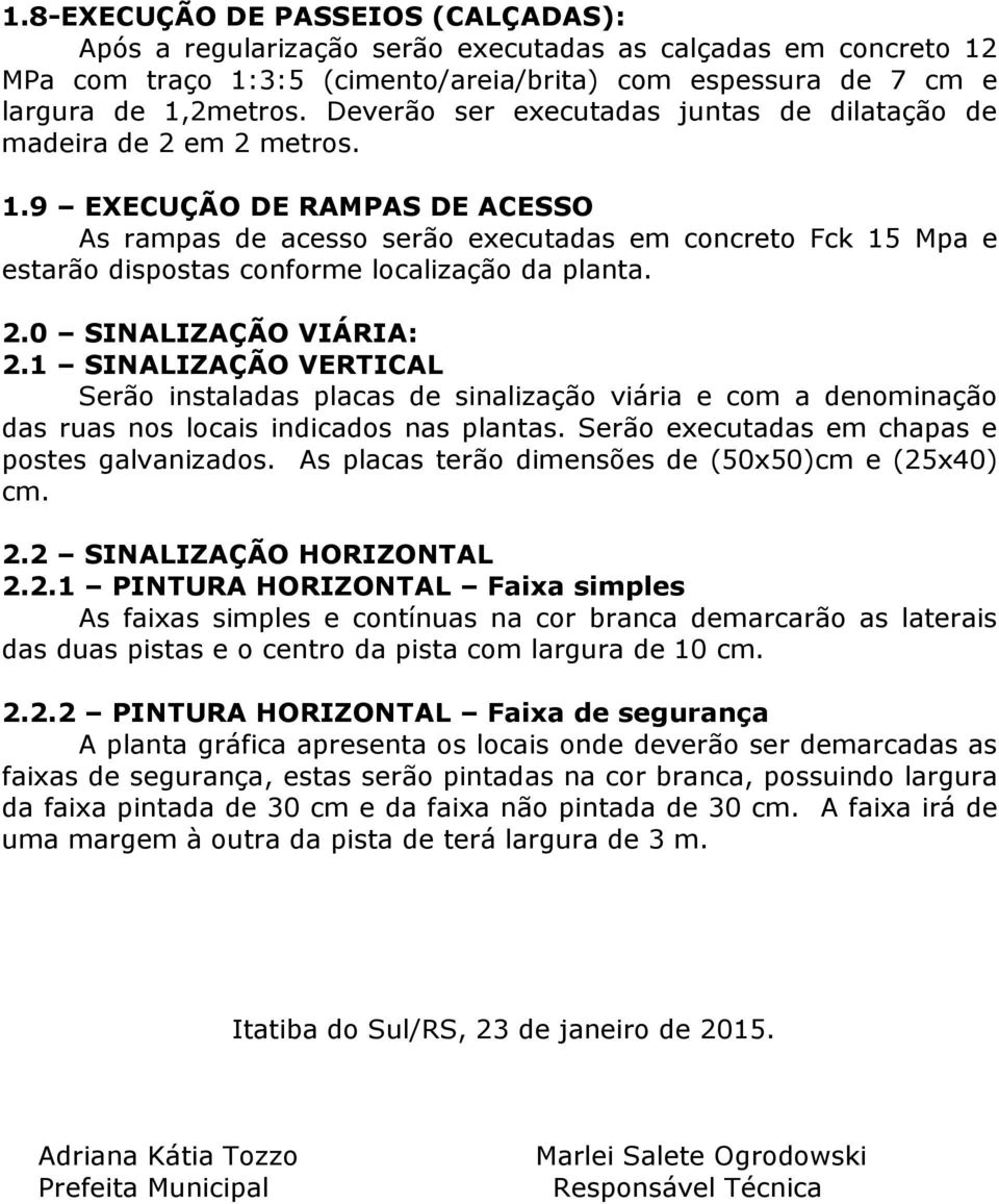 9 EXECUÇÃO DE RAMPAS DE ACESSO As rampas de acesso serão executadas em concreto Fck 15 Mpa e estarão dispostas conforme localização da planta. 2.0 SINALIZAÇÃO VIÁRIA: 2.